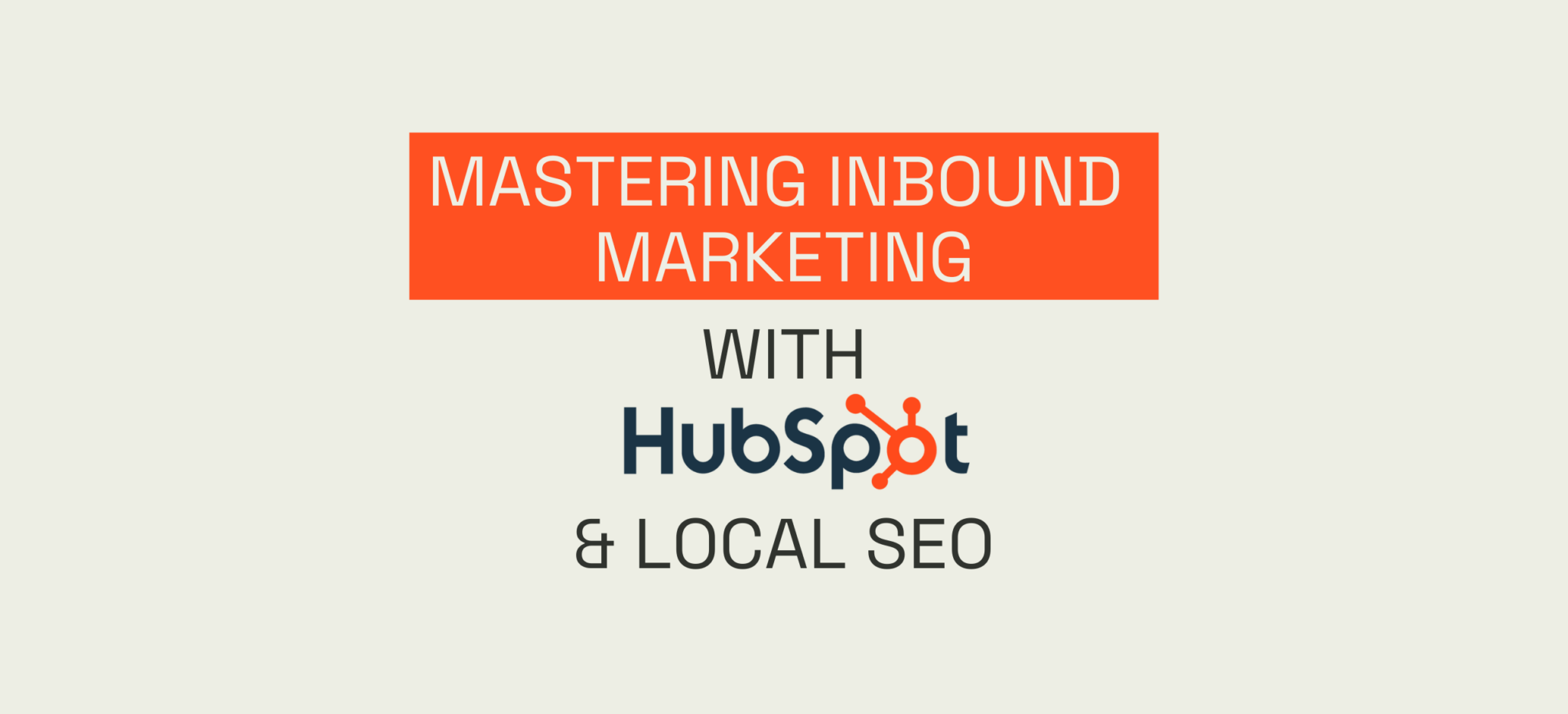 Mastering Inbound Marketing with HubSpot and Local SEO