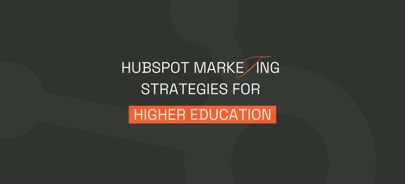 HubSpot Marketing Strategies for Higher Education 