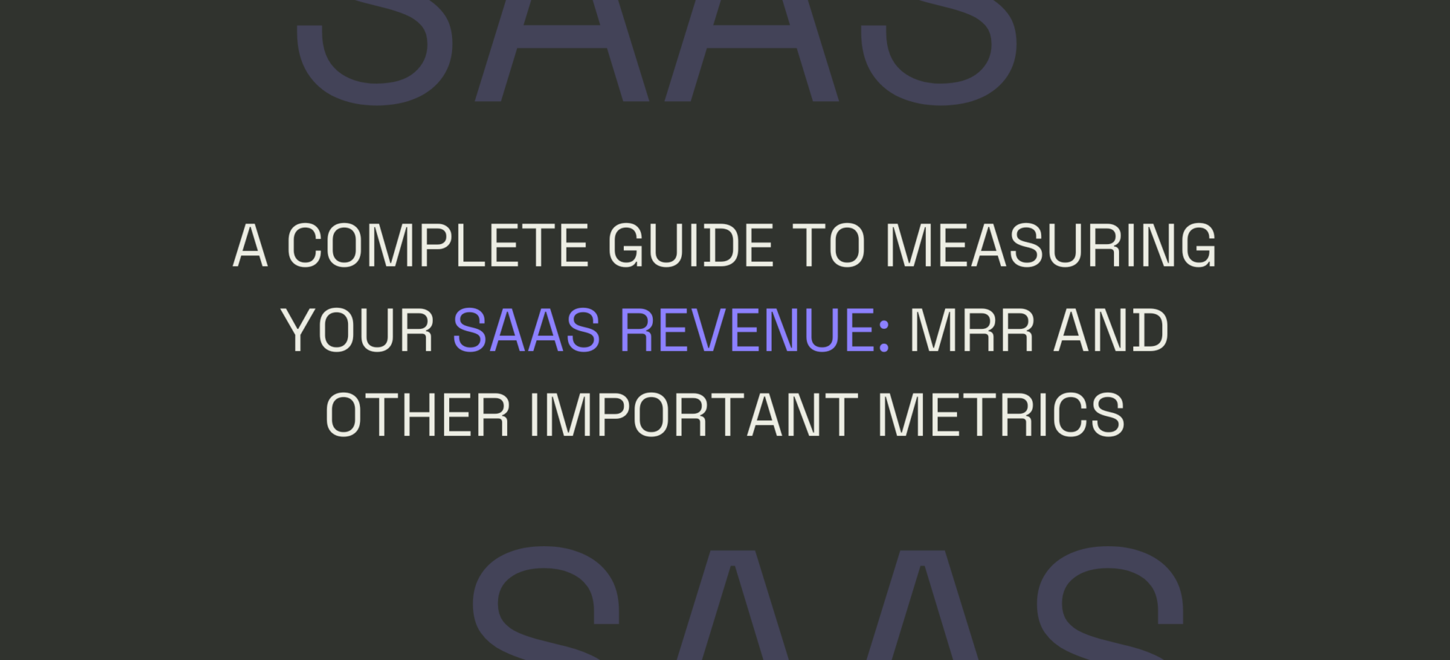 A Complete Guide to Measuring Your SaaS Revenue: MRR and Other Important Metrics